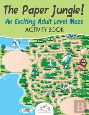 The Paper Jungle! An Exciting Adult Level Maze Activity Book