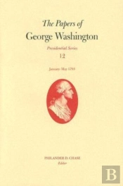 The Papers Of George Washington V. 12; Presidential Series;January-May, 1793