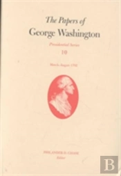 The Papers Of George Washington V.10; Presidential Series;March-August 1792