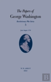 The Papers Of George Washington V.5; Revolutionary War Series;June-August 1776