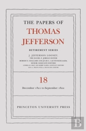 The Papers Of Thomas Jefferson, Retirement Series, Volume 18