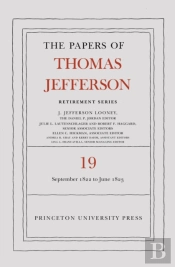The Papers Of Thomas Jefferson, Retirement Series, Volume 19