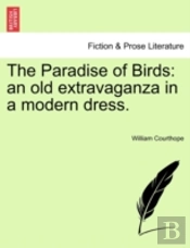 The Paradise Of Birds: An Old Extravaganza In A Modern Dress.