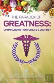 The Paradox Of Greatness: Optimal Nutrition For Life'S Journey
