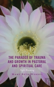 The Paradox Of Trauma And Growth In Pastoral And Spiritual Care