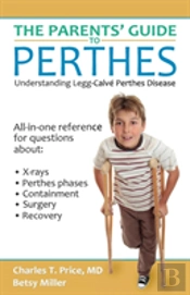 The Parents' Guide To Perthes: Understanding Legg-Calvã¯Â¿Â½-Perthes Disease