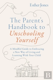The Parent'S Handbook To Unschooling Yourself