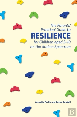 Bertrand.pt - The Parents' Practical Guide To Resilience For Children Aged 2-10 On The Autism Spectrum