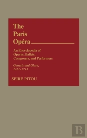 The Paris Opera: An Encyclopedia Of Operas, Ballets, Composers, And Performers