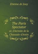 The Paris Spectator Or, L'Hermite De La Chausse E-D'Antin