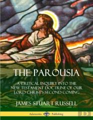 The Parousia: A Critical Inquiry Into The New Testament Doctrine Of Our Lord Christ'S Second Coming