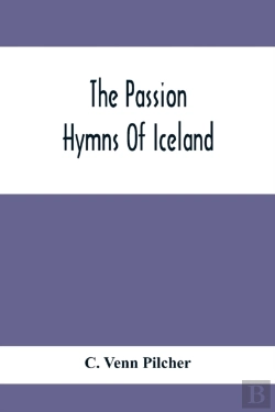 Bertrand.pt - The Passion Hymns Of Iceland, Being Translations From The Passion-Hymns Of Hallgrim Petursson And From The Hymns Of The Modern Icelandic Hymn Book