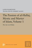 The Passion Of Al-Hallaj, Mystic And Martyr Of Islam, Volume 1