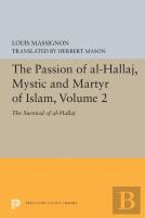 The Passion Of Al-Hallaj, Mystic And Martyr Of Islam, Volume 2