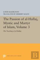 The Passion Of Al-Hallaj, Mystic And Martyr Of Islam, Volume 3