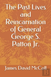 The Past Lives And Reincarnation Of General George S. Patton Jr.