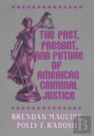 The Past, Present, And Future Of American Criminal Justice
