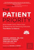 The Patient Priority: Solve Health Care'S Value Crisis By Measuring And Delivering Outcomes That Matter To Patients