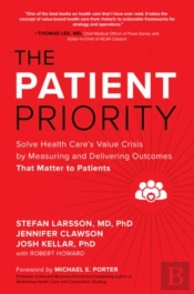 The Patient Priority: Solve Health Care'S Value Crisis By Measuring And Delivering Outcomes That Matter To Patients