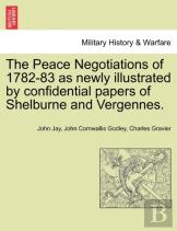 The Peace Negotiations Of 1782-83 As Newly Illustrated By Confidential Papers Of Shelburne And Vergennes.
