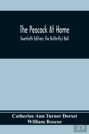 The Peacock At Home; Twentieth Edition; The Butterfly'S Ball; An Original Poem And The Fancy Fair; Or Grand Gala At The Zoological Gardens