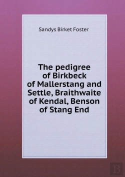 Bertrand.pt - The Pedigree Of Birkbeck Of Mallerstang And Settle, Braithwaite Of Kendal, Benson Of Stang End