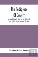 The Pedigrees Of Jowitt, Formerly Of Churwell, Yorks, And Now Of Harehills, Leeds, And The Families Connected With Them