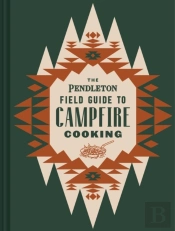 The Pendleton Field Guide To Campfire Cooking