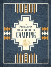 The Pendleton Field Guide To Camping