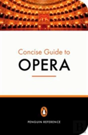The Penguin Concise Guide To Opera