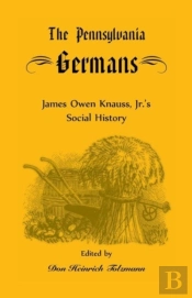 The Pennsylvania Germans: James Owen Knauss, Jr.'S Social History