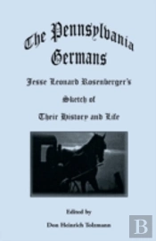 The Pennsylvania Germans: Jesse Leonard Rosenberger'S Sketch Of Their History And Life
