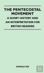 The Pentecostal Movement - A Short History And An Interpretation For British Readers