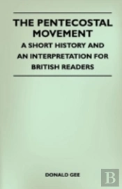 The Pentecostal Movement - A Short History And An Interpretation For British Readers