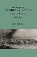 The People Of Dundee And Angus At Home And Abroad, 1800-1850