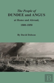 The People Of Dundee And Angus At Home And Abroad, 1800-1850