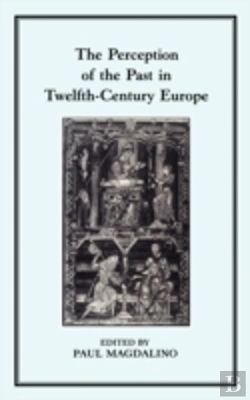 Bertrand.pt - The Perception Of The Past In Twelfth-Century Europe