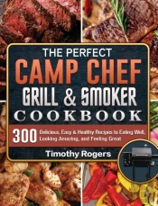 The Perfect Camp Chef Grill & Smoker Cookbook
