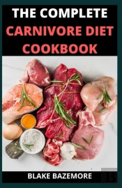 The Perfect/Complete Carnivore Diet Cookbook