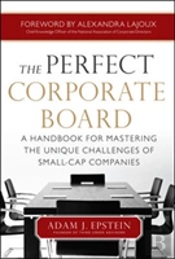 The Perfect Corporate Board: A Handbook For Mastering The Unique Challenges Of Small-Cap Companies