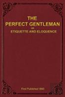 The Perfect Gentleman Or Etiquette And Eloquence (Paperback)