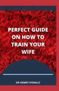 The Perfect Guide On How To Train Your Wife