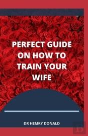 The Perfect Guide On How To Train Your Wife
