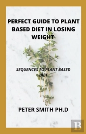 The Perfect Guide To Plant Based Diet In Losing Weight