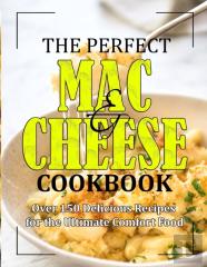 The Perfect Mac And Cheese Cookbook