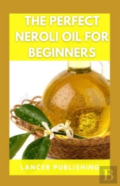 The Perfect Neroli Oil For Beginners