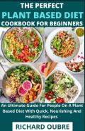 The Perfect Plant Based Diet Cookbook For Beginners