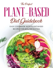 The Perfect Plant-Based Diet Guidebook: