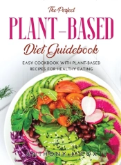 The Perfect Plant-Based Diet Guidebook: