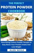 The Perfect Protein Powder Cookbook